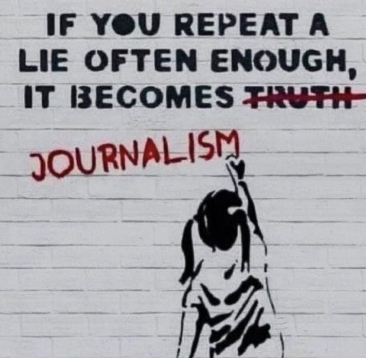 IF YOU REPEAT А LIE OFTEN ENOUGH, IT BECOMES -T-R-U-T-H- JOURNALISM. Перевод: Ложь, повторенная многократно, становится правдой (зачёркнуто) журналистикой.
