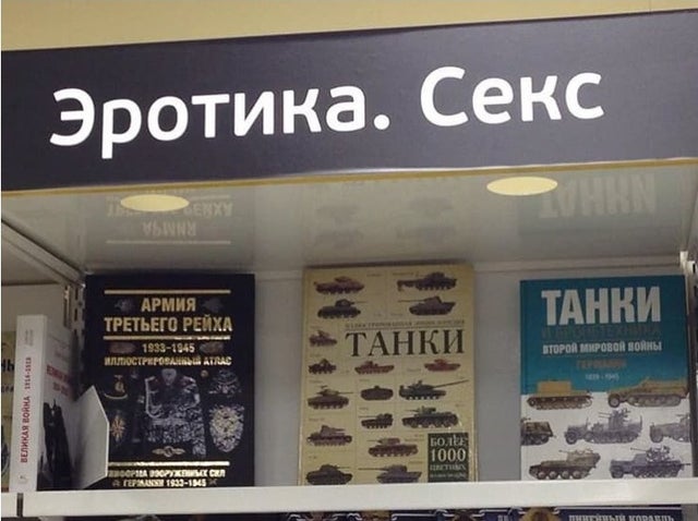 Somewhere in a Russian bookstore. Top inscription «Erotica. Sex». The titles of the books «Army of the Third Reich», «Tanks», «Tanks of the Second World War». Not photoshop.