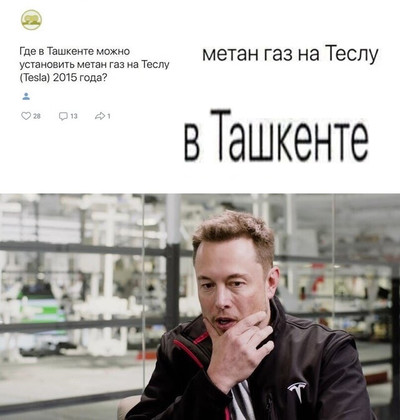 — Где в Ташкенте можно установить метан газ на Теслу (Tesla) 2015 года?
Мысли Илона Маска:
— ..метан газ на Теслу.. в Ташкенте..