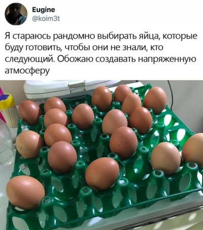 Я стараюсь рандомно выбирать яйца, которые буду готовить, чтобы они не знали, кто следующий. Обожаю создавать напряженную атмосферу.