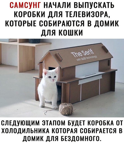 Самсунг начали выпускать коробки для телевизора, которые собираются в домик для кошки.
Следующим этапом будет коробка от холодильника которая собирается в домик для бездомного.