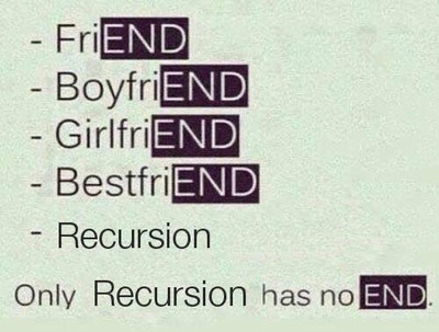— Friend
— Boyfriend
— Girlfriend
— Bestfriend
— Recursion
Only Recursion has no end.