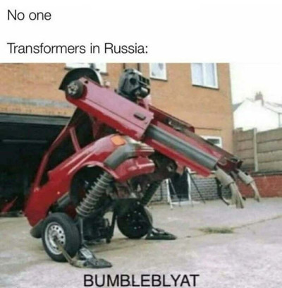 No one.
Transformers in Russia: BUMBLEBLYAT.