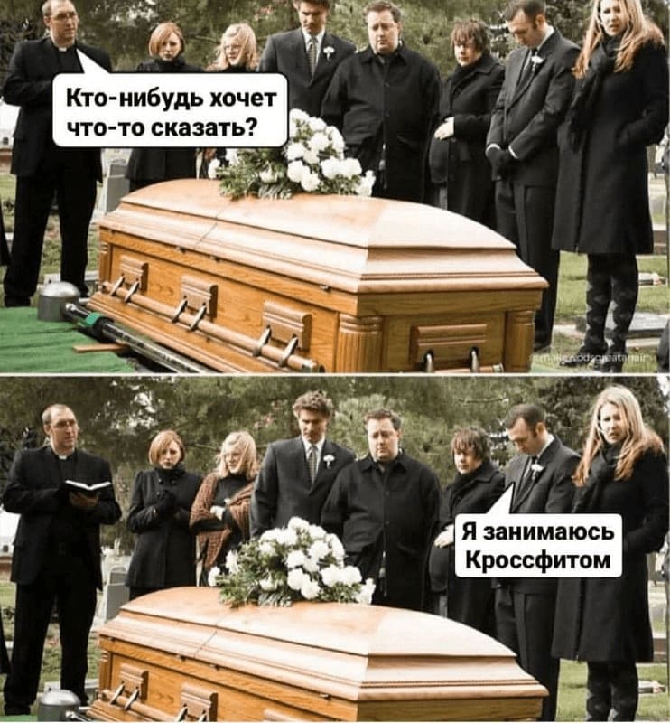 На похоронах:
– Кто-нибудь хочет что-то сказать?
– Я занимаюсь Кроссфитом.