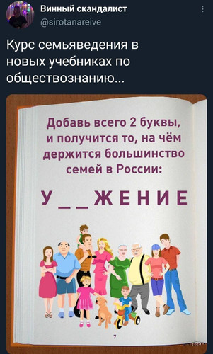 Курс семьяведения в новых учебниках по обществознанию...
Добавь всего 2 буквы, и получится то, на чём держится большинство семей в России: У__ЖЕНИЕ
