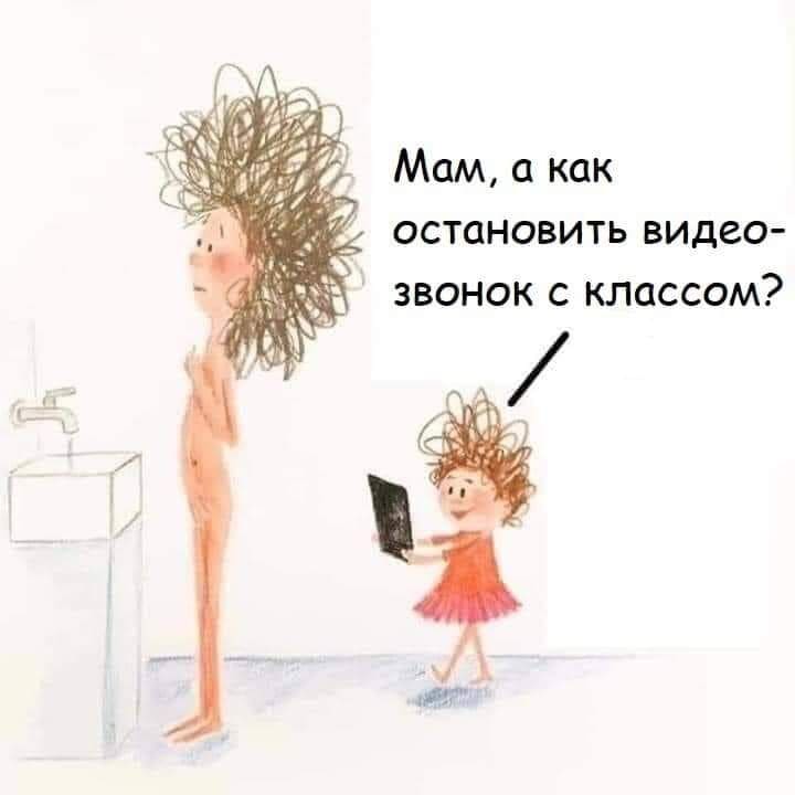 *Голая мама стоит перед зеркалом*
*Маленькая дочь подошедшая со смартфоном в руках*
— Мам, а как остановить видеозвонок с классом?