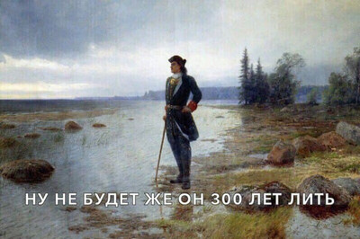 Пётр Первый, глядя на непрекращающийся дождь:
— Ну не может же он 300 лет идти...