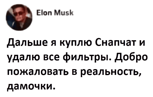 Дальше я куплю Снапчат и удалю все фильтры. Добро пожаловать в реальность, дамочки.