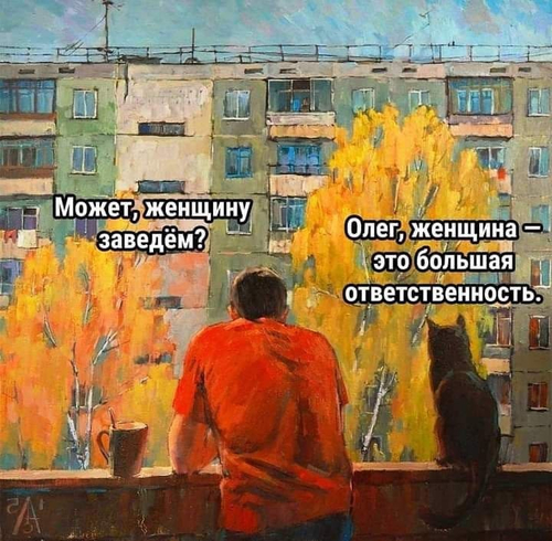 Мужчина:
— Может женщину заведём?
Кот:
— Олег, женщина это большая ответственность.