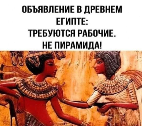 Объявление в Древнем Египте: «Требуются рабочие. Не пирамида!».