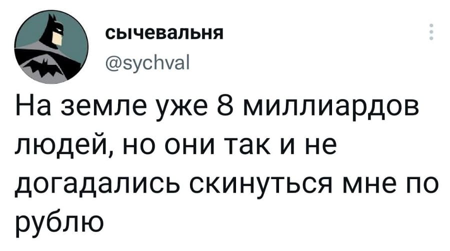 На Земле уже 8 миллиардов людей, но они так и не догадались скинуться мне по рублю.