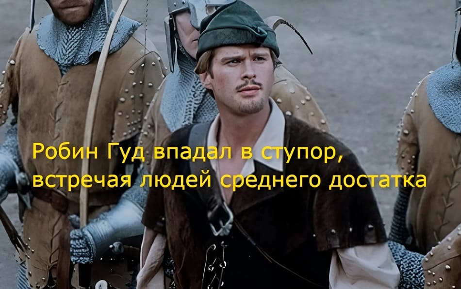 Робин Гуд впадал в ступор, когда встречал на своём жизненном пути людей среднего достатка.