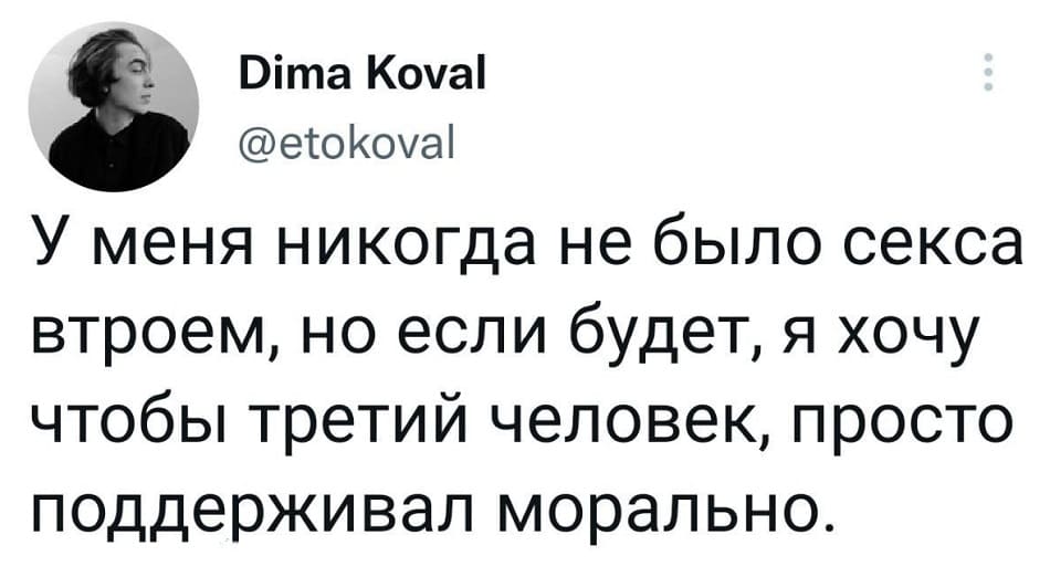 У меня никогда не было ceкса втроём, но если будет, я хочу чтобы третий человек, просто поддерживал морально.