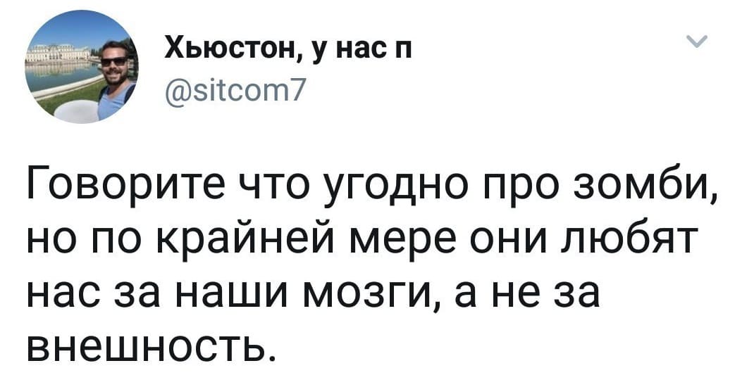 Говорите что угодно про зомби, но по крайней мере они любят нас за наши мозги, а не за внешность.