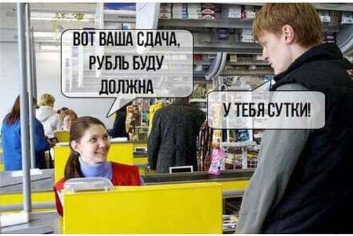 На кассе. Продавщица:
– Вот Ваша сдача, рубль буду должна.
Покупатель:
– У тебя сутки.