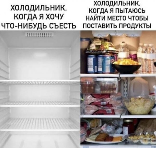 Холодильник, когда я хочу что-нибудь съесть и холодильник, когда я пытаюсь найти место чтобы поставить продукты.