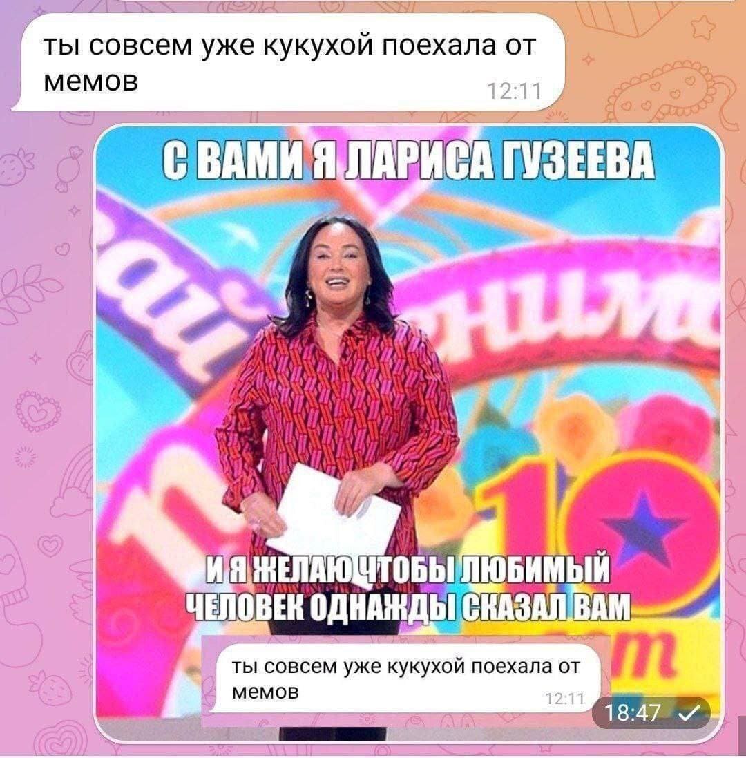 – Ты совсем уже кукухой поехала от мемов?
– С вами я Лариса Гузеева и я желаю чтобы любимый человек однажды сказал вам: *Ты совсем уже кукухой поехала от мемов*