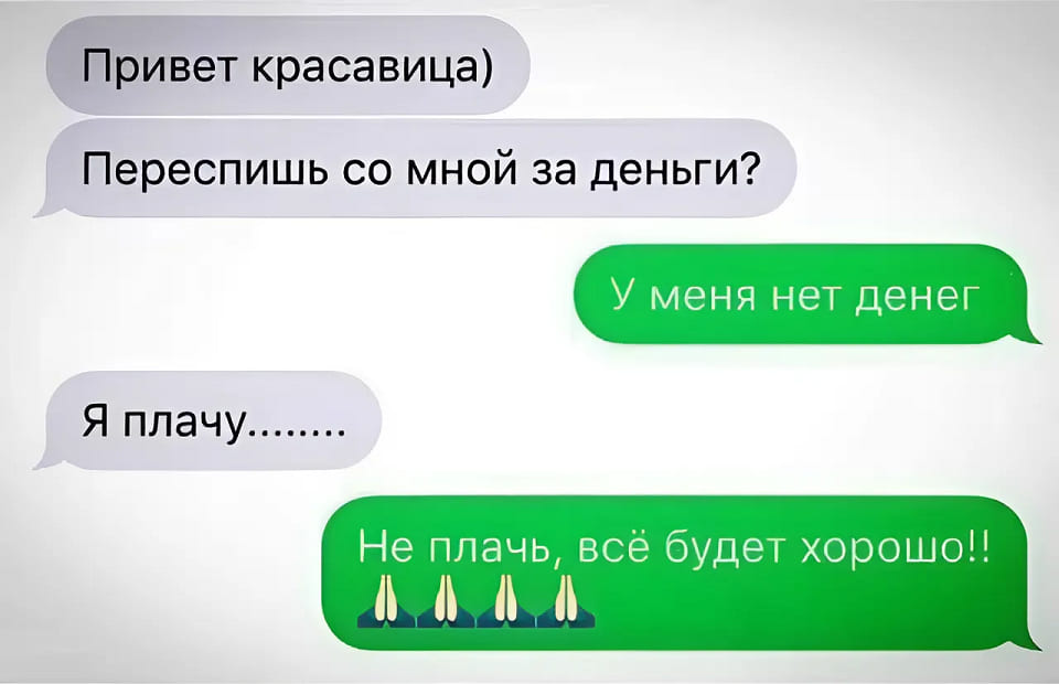 – Привет красавица) Переспишь со мной за деньги?
– У меня нет денег.
– Я плачу....
– Не плачь, всё будет хорошо!!!