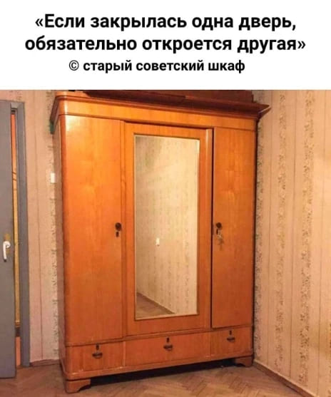 «Если закрылась одна дверь, обязательно откроется другая»
© Старый советский шкаф