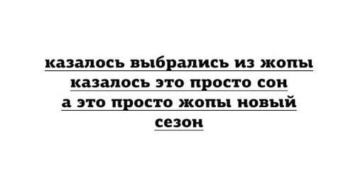 казалось выбрались из жопы
казалось это просто сон,
а это просто жопы
новый сезон