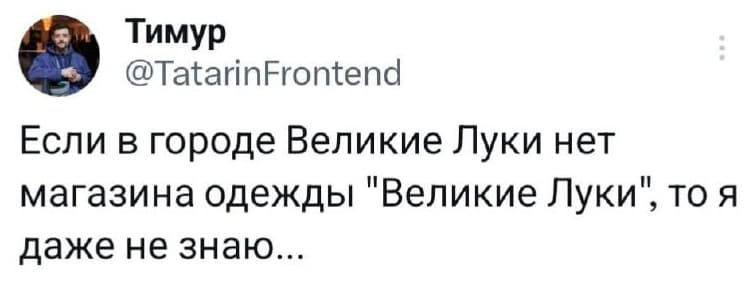Если в городе Великие Луки нет магазина одежды «Великие Луки», то я даже не знаю...