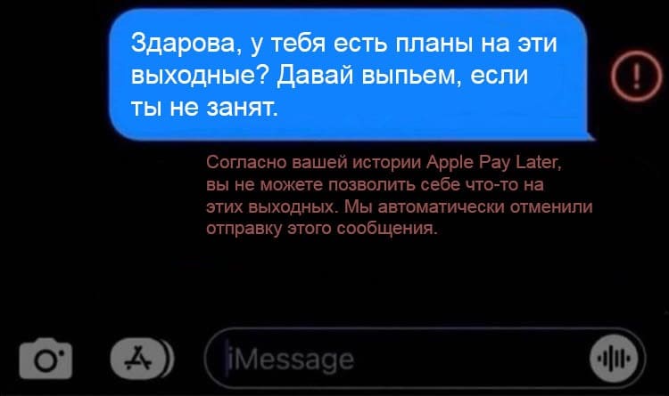 SMS-Сообщение:
Здарова, у тебя есть планы на эти выходные? Давай выпьем, если ты не занят.
Сообщение от системы:
Согласно вашей истории Apple Pay Later, вы не можете позволить себе что-то на этих выходных. Мы автоматически отменили отправку этого сообщения.