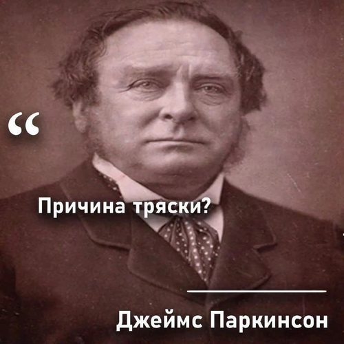 – Причина тряски?
Джеймс Паркинсон