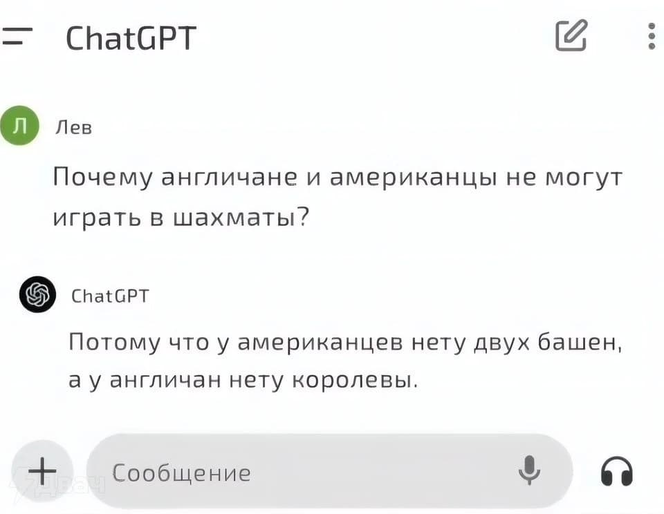 Пользователь:
– Почему англичане и американцы не могут играть в шахматы?
ChatGPT:
– Потому что у американцев нету двух башен, а у англичан нету королевы.