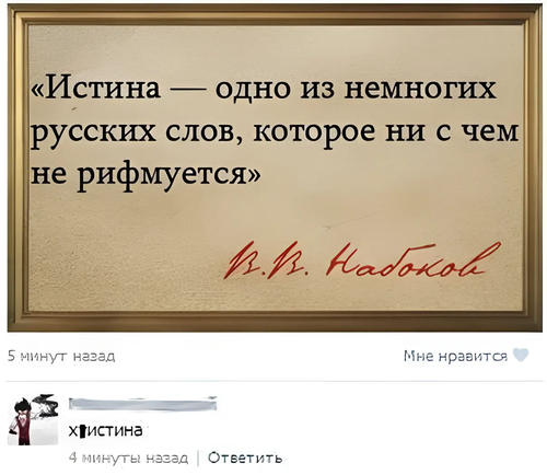 «Истина — одно из немногих русских слов, которое ни с чем не рифмуется»
Комментарий:
– Х*истина.