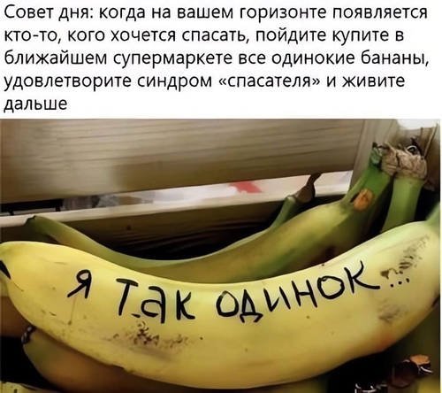 И себе польза
Совет дня: когда на вашем горизонте появляется кто-то, кого хочется спасать, пойдите купите в ближайшем супермаркете все одинокие бананы, удовлетворите синдром «спасателя» и живите дальше.