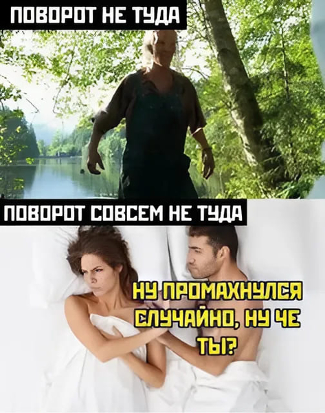 *Поворот не туда и Поворот совсем не туда*
– Ну промахнулся случайно, ну чё ты?