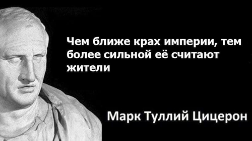 Чем ближе крах империи, тем более сильной её считают.
Марк Туллий Цицерон