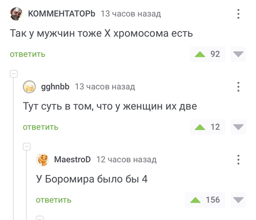 – Так у мужчин тоже X хромосома есть.
– Тут суть в том, что у женщин их две.
– У Боромира было бы 4.