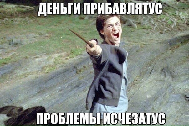 *Деньги прибавлятус*
*Проблемы исчезатус*
