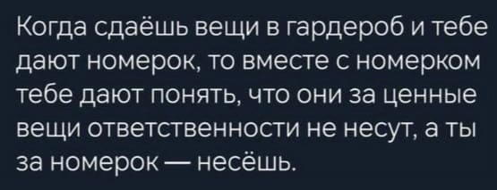 Когда сдаёшь вещи в гардероб и тебе дают номерок, то вместе с номерком тебе дают понять, что они за ценные вещи ответственности не несут, а ты за номерок — несёшь.