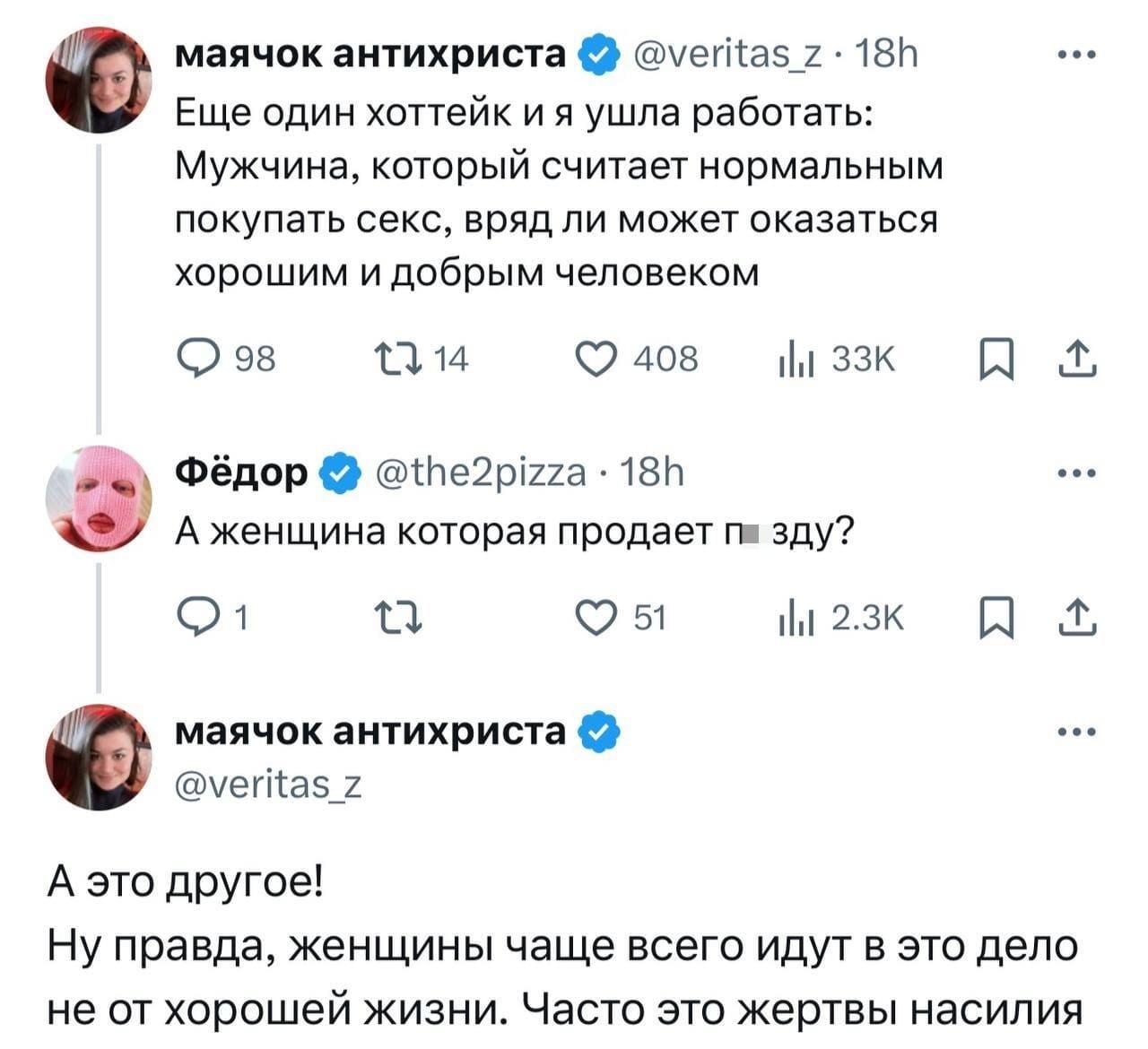 – Еще один хоттейк и я ушла работать: Мужчина, который считает нормальным покупать секс, вряд ли может оказаться хорошим и добрым человеком.
– А женщина которая продает пзду?
– А это другое! Ну правда, женщины чаще всего идут в это дело не от хорошей жизни. Часто это жертвы насилия.