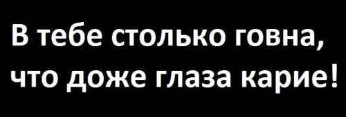 В тебе столько говна, что доже глаза карие!