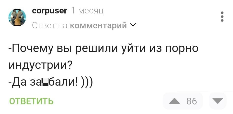 — Почему вы решили уйти из порно индустрии?
— Да за%бали!