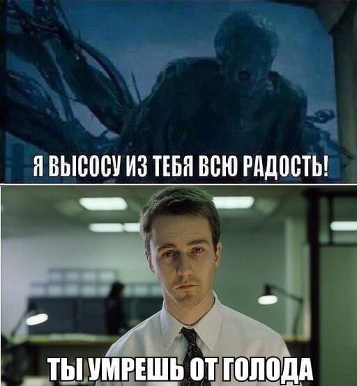 – Я высосу из тебя всю радость.
– Ты умрёшь от голода...