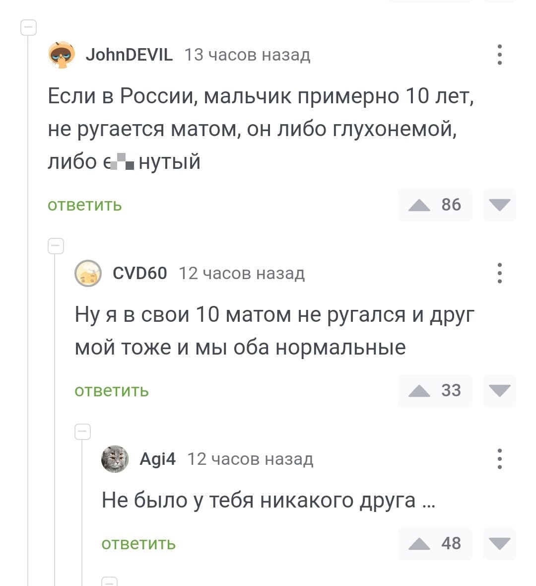 – Если в России, мальчик примерно 10 лет, не ругается матом, он либо глухонемой, либо е6*нутый.
– Ну я в свои 10 матом не ругался и друг мой тоже, и мы оба нормальные.
– Не было у тебя никакого друга ...