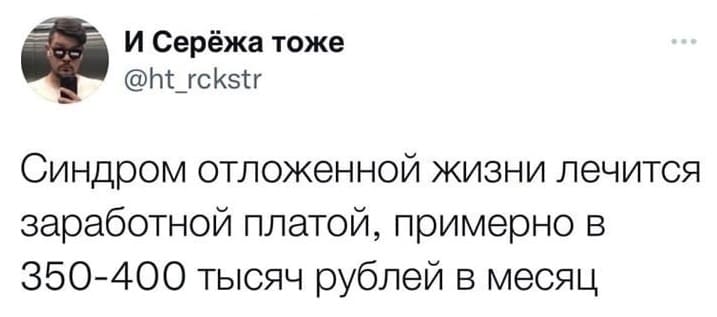 Синдром отложенной жизни лечится зарплатой в размере примерно в 350-400 тысяч рублей в месяц.