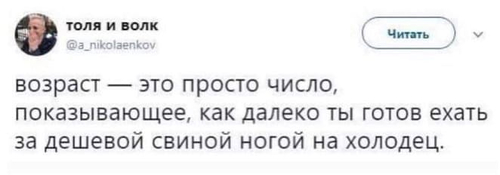 Возраст — это просто число, показывающее, как далеко ты готов ехать за дешевой свиной ногой на холодец.