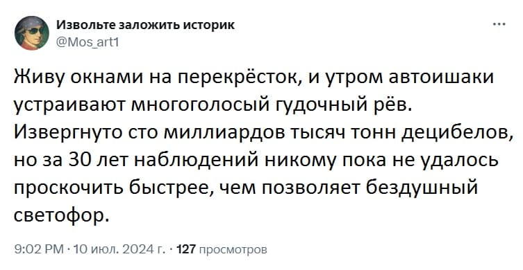 Живу окнами на перекрёсток, и утром автоишаки устраивают многоголосый гудочный рёв.
Извергнуто сто миллиардов тысяч тонн децибелов, но за 30 лет наблюдений никому пока не удалось проскочить быстрее, чем позволяет бездушный светофор.