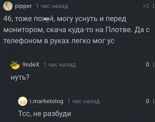 – 46, тоже пох*й, могу уснуть и перед монитором, скача куда-то на Плотве. Да с телефоном в руках легко мог ус
– нуть?
– Тсс, не разбуди