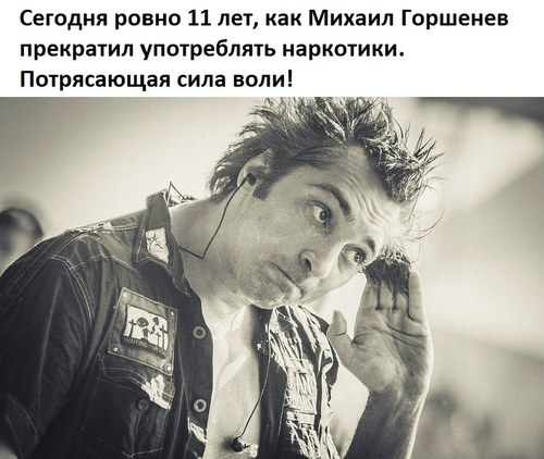 *Сегодня ровно 11 лет, как Михаил Горшенев прекратил употреблять наркотики. Потрясающая сила воли!*