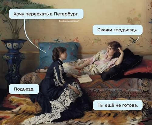 – Хочу переехать в Петербург.
– Скажи «подъезд».
– Подъезд.
– Ты ещё не готова.