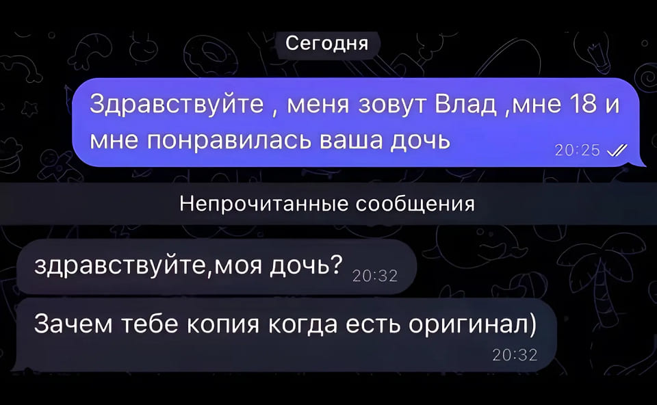 – Здравствуйте, меня зовут Влад, мне 18 и мне понравилась ваша дочь.
– Здравствуйте, моя дочь? Зачем тебе копия когда есть оригинал)