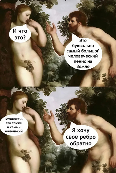 – И что это?
– Это буквально самый большой человеческий пенис на Земле!
– Технически это также и самый маленький...
– Я хочу своё ребро обратно!