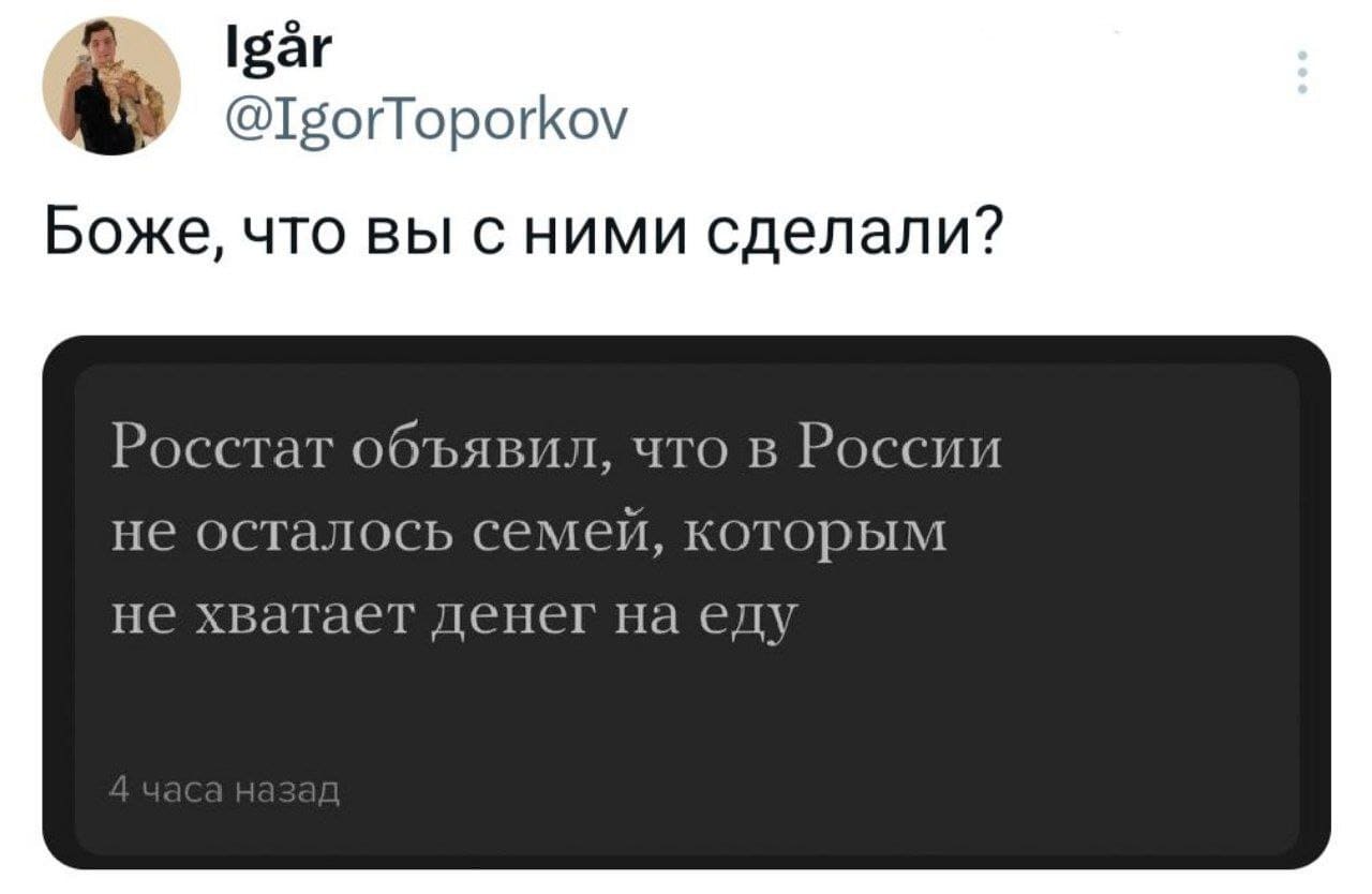 Новость: *Росстат объявил, что в России не осталось семей, которым не хватает денег на еду*
– Боже, что вы с ними сделали?