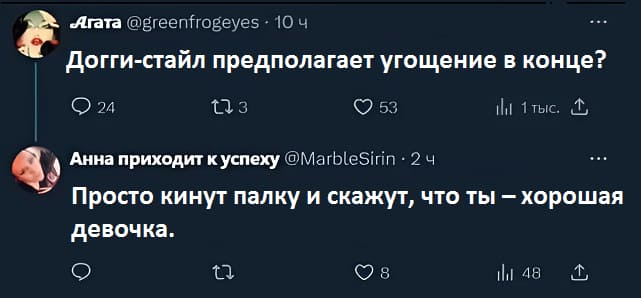 – Догги-стайл предполагает угощение в конце?
– Просто кинут палку и скажут, что ты — хорошая девочка.